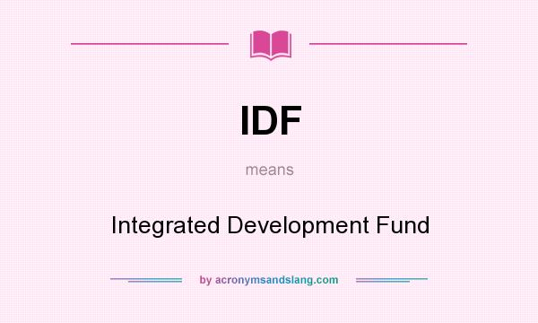 What does IDF mean? It stands for Integrated Development Fund