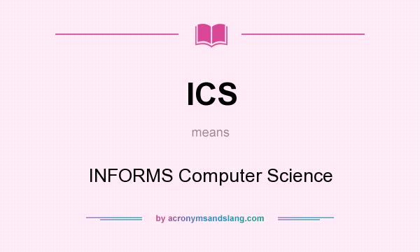 What does ICS mean? It stands for INFORMS Computer Science