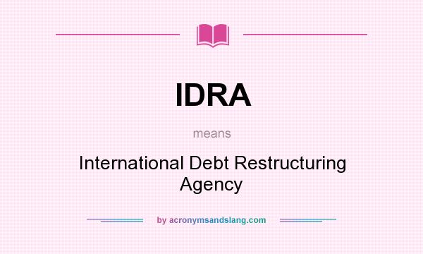 What does IDRA mean? It stands for International Debt Restructuring Agency