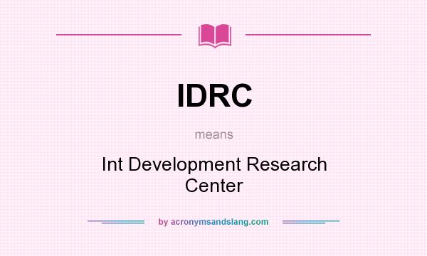 What does IDRC mean? It stands for Int Development Research Center