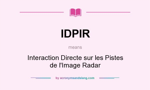What does IDPIR mean? It stands for Interaction Directe sur les Pistes de l`Image Radar