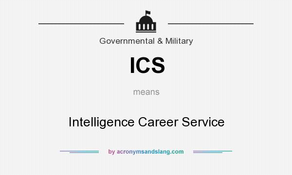 What does ICS mean? It stands for Intelligence Career Service