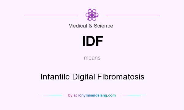 What does IDF mean? It stands for Infantile Digital Fibromatosis
