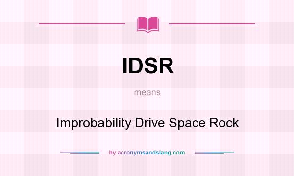 What does IDSR mean? It stands for Improbability Drive Space Rock