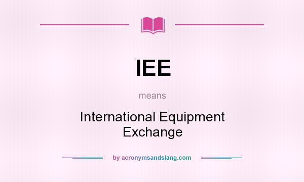 What does IEE mean? It stands for International Equipment Exchange