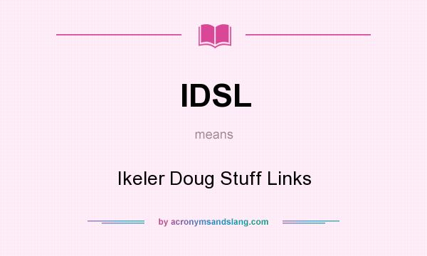 What does IDSL mean? It stands for Ikeler Doug Stuff Links