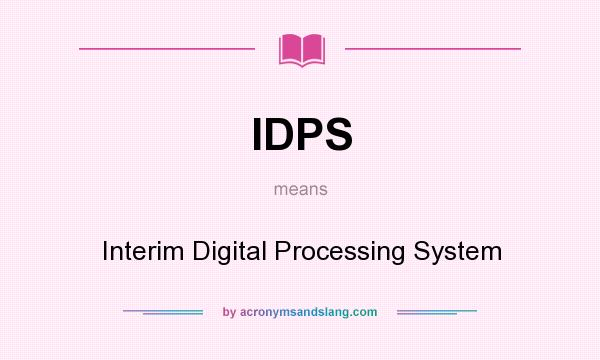 What does IDPS mean? It stands for Interim Digital Processing System