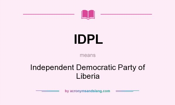 What does IDPL mean? It stands for Independent Democratic Party of Liberia
