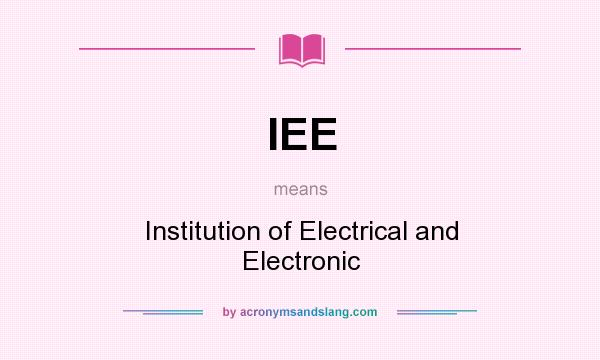 What does IEE mean? It stands for Institution of Electrical and Electronic