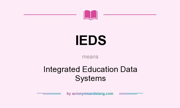 What does IEDS mean? It stands for Integrated Education Data Systems