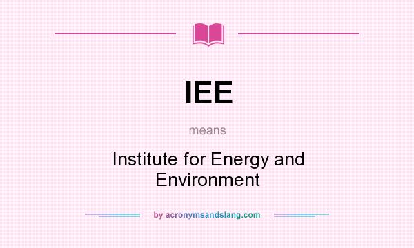 What does IEE mean? It stands for Institute for Energy and Environment