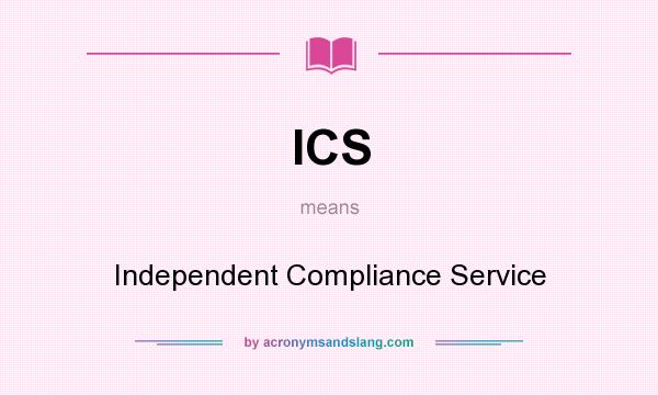 What does ICS mean? It stands for Independent Compliance Service