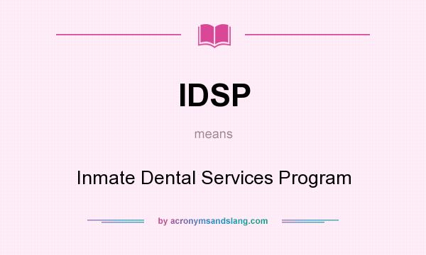 What does IDSP mean? It stands for Inmate Dental Services Program