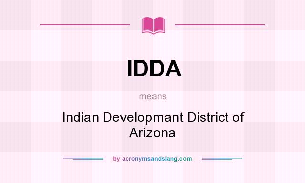 What does IDDA mean? It stands for Indian Developmant District of Arizona