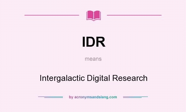 What does IDR mean? It stands for Intergalactic Digital Research