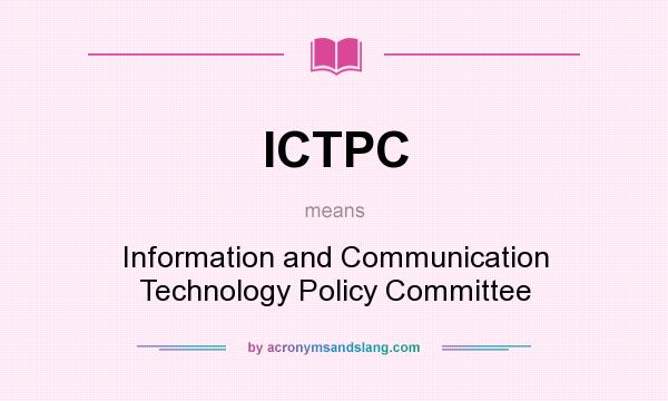 What does ICTPC mean? It stands for Information and Communication Technology Policy Committee