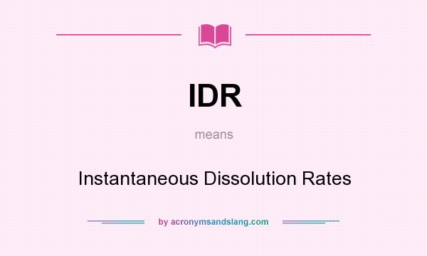 What does IDR mean? It stands for Instantaneous Dissolution Rates