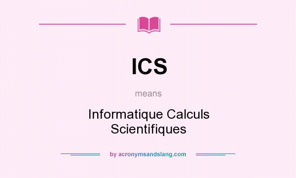 What does ICS mean? It stands for Informatique Calculs Scientifiques