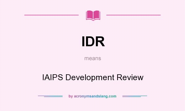 What does IDR mean? It stands for IAIPS Development Review