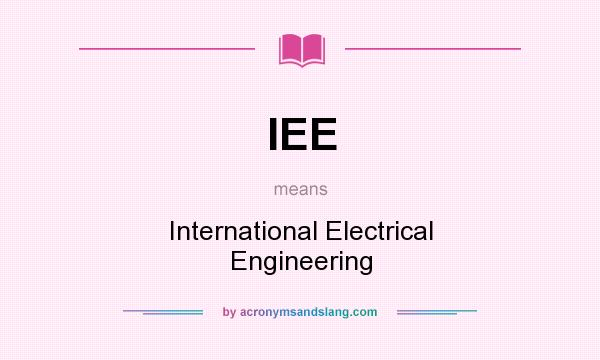 What does IEE mean? It stands for International Electrical Engineering