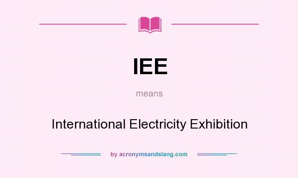 What does IEE mean? It stands for International Electricity Exhibition