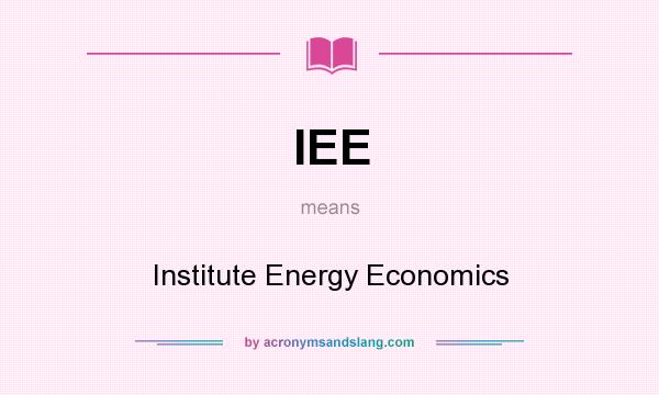 What does IEE mean? It stands for Institute Energy Economics