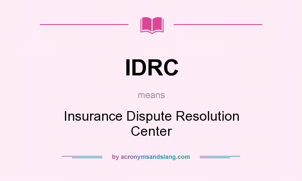 What does IDRC mean? It stands for Insurance Dispute Resolution Center