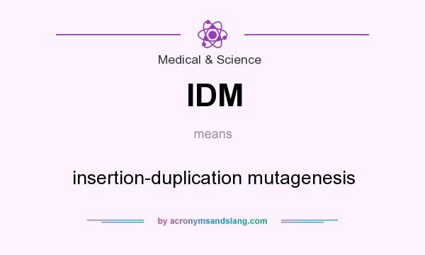 What does IDM mean? It stands for insertion-duplication mutagenesis