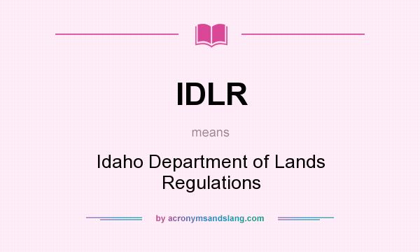 What does IDLR mean? It stands for Idaho Department of Lands Regulations