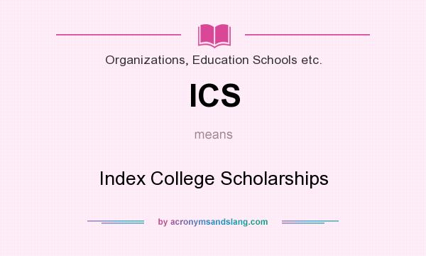 What does ICS mean? It stands for Index College Scholarships