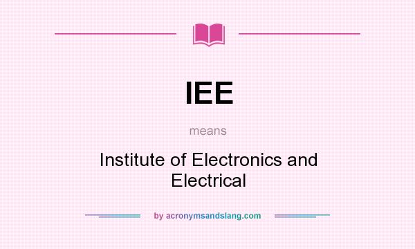 What does IEE mean? It stands for Institute of Electronics and Electrical