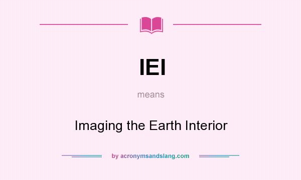 What does IEI mean? It stands for Imaging the Earth Interior