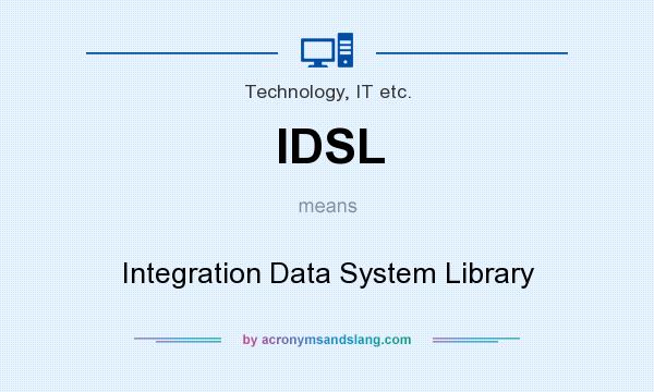 What does IDSL mean? It stands for Integration Data System Library