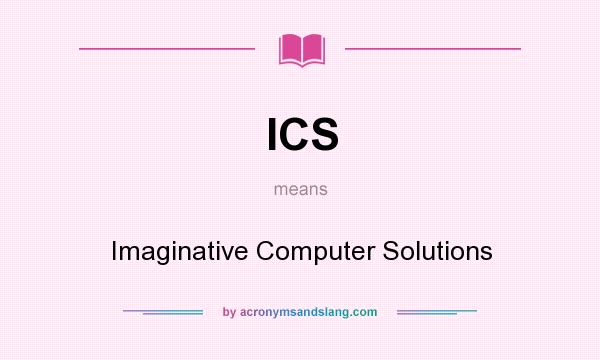 What does ICS mean? It stands for Imaginative Computer Solutions