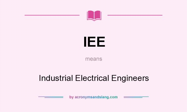What does IEE mean? It stands for Industrial Electrical Engineers