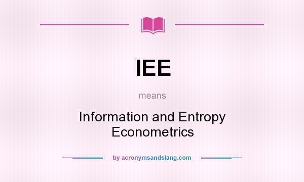 What does IEE mean? It stands for Information and Entropy Econometrics