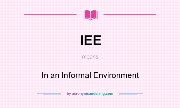 What does IEE mean? It stands for In an Informal Environment