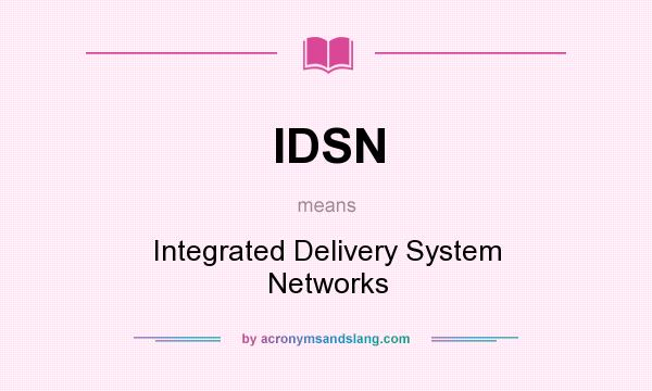 What does IDSN mean? It stands for Integrated Delivery System Networks