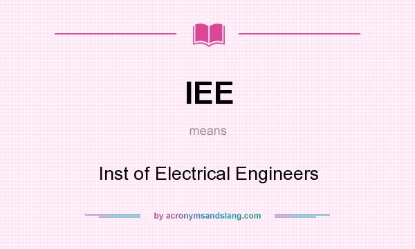 What does IEE mean? It stands for Inst of Electrical Engineers