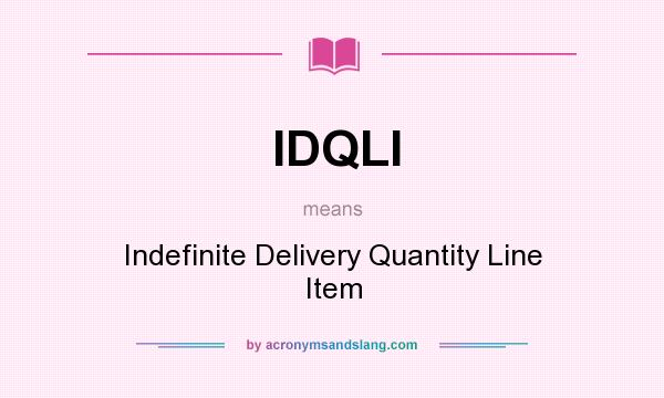 What does IDQLI mean? It stands for Indefinite Delivery Quantity Line Item