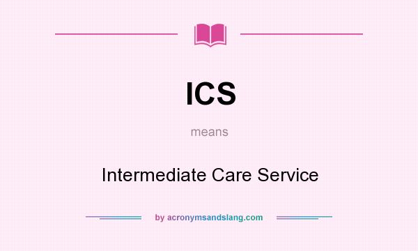 What does ICS mean? It stands for Intermediate Care Service