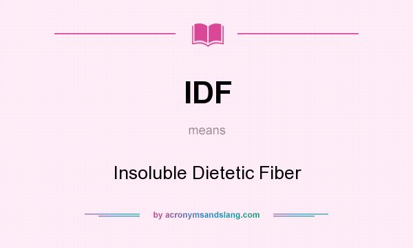 What does IDF mean? It stands for Insoluble Dietetic Fiber