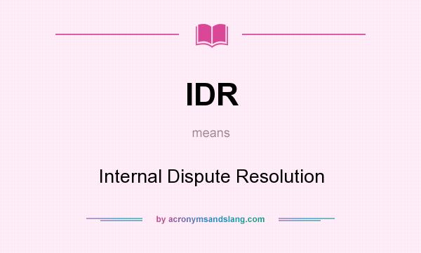 What does IDR mean? It stands for Internal Dispute Resolution
