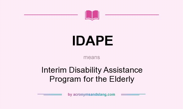 What does IDAPE mean? It stands for Interim Disability Assistance Program for the Elderly