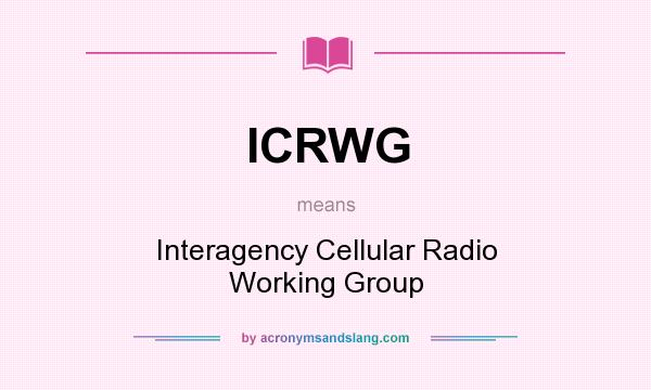 What does ICRWG mean? It stands for Interagency Cellular Radio Working Group