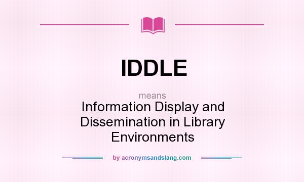 What does IDDLE mean? It stands for Information Display and Dissemination in Library Environments