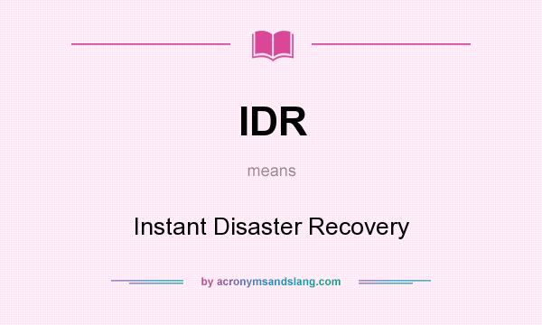 What does IDR mean? It stands for Instant Disaster Recovery