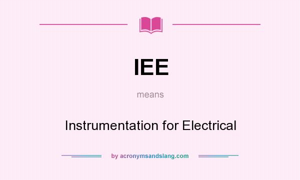 What does IEE mean? It stands for Instrumentation for Electrical