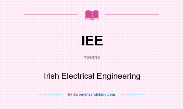 What does IEE mean? It stands for Irish Electrical Engineering