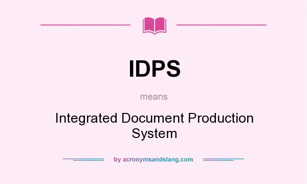 What does IDPS mean? It stands for Integrated Document Production System